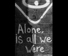 Alone, is all we were